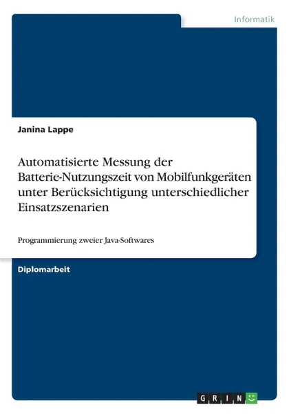 Обложка книги Automatisierte Messung der Batterie-Nutzungszeit von Mobilfunkgeraten unter Berucksichtigung unterschiedlicher Einsatzszenarien, Janina Lappe