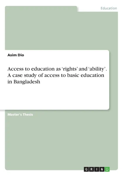 Обложка книги Access to education as .rights. and .ability.. A case study of access to basic education in Bangladesh, Asim Dio