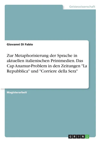 Обложка книги Zur Metaphorisierung der Sprache in aktuellen italienischen Printmedien. Das Cap Anamur-Problem in den Zeitungen 