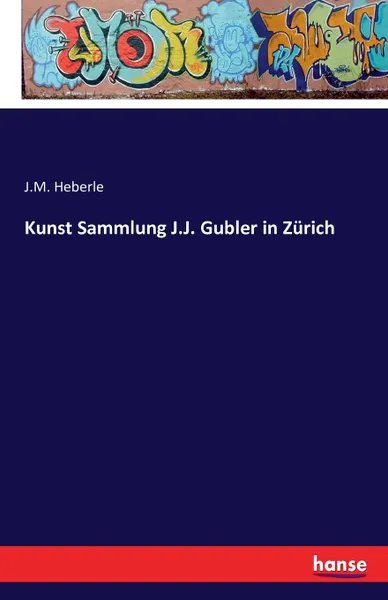 Обложка книги Kunst Sammlung J.J. Gubler in Zurich, J.M. Heberle