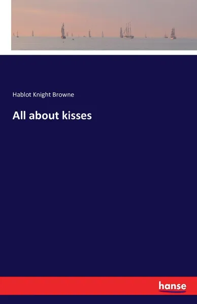Обложка книги All about kisses, Hablot Knight Browne