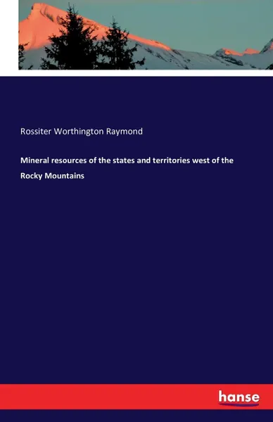 Обложка книги Mineral resources of the states and territories west of the Rocky Mountains, Rossiter Worthington Raymond