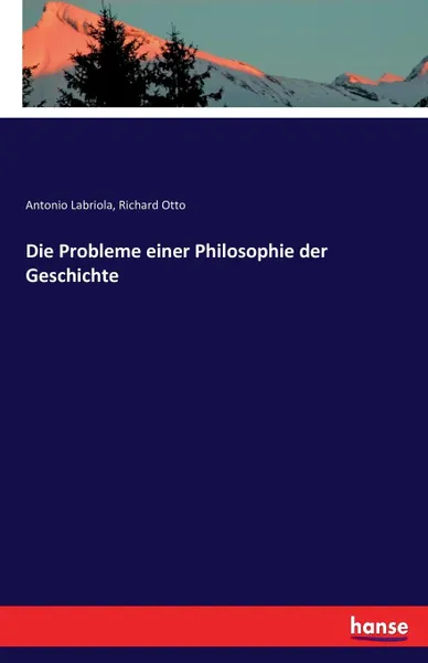 Обложка книги Die Probleme einer Philosophie der Geschichte, Richard Otto, Antonio Labriola