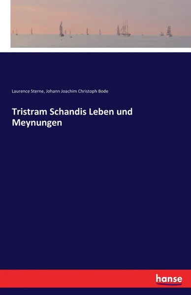 Обложка книги Tristram Schandis Leben und Meynungen, Johann Joachim Christoph Bode, Laurence Sterne