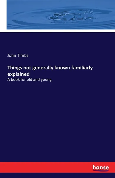 Обложка книги Things not generally known familiarly explained, John Timbs