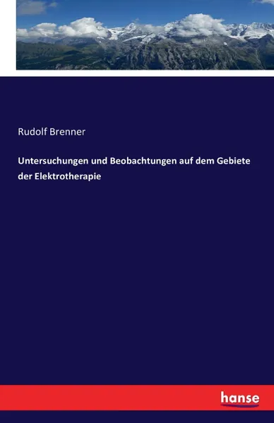 Обложка книги Untersuchungen und Beobachtungen auf dem Gebiete der Elektrotherapie, Rudolf Brenner