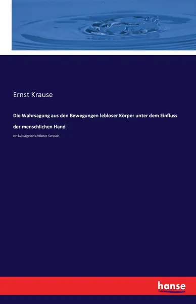 Обложка книги Die Wahrsagung aus den Bewegungen lebloser Korper unter dem Einfluss der menschlichen Hand, Ernst Krause