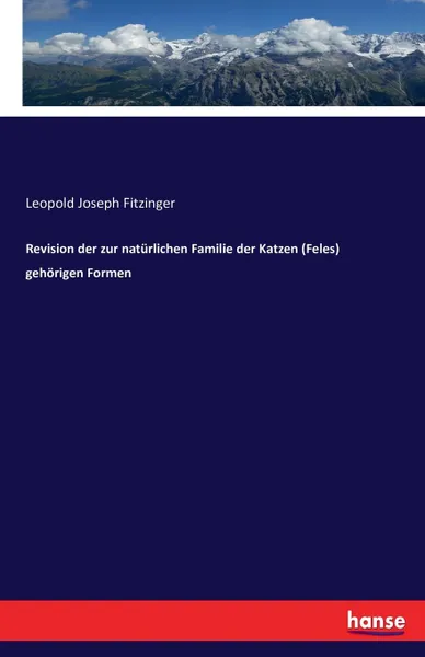 Обложка книги Revision der zur naturlichen Familie der Katzen (Feles) gehorigen Formen, Leopold Joseph Fitzinger