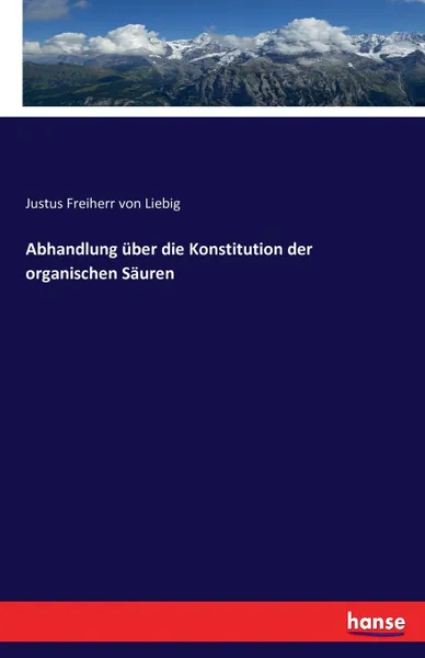 Обложка книги Abhandlung uber die Konstitution der organischen Sauren, Justus Freiherr von Liebig
