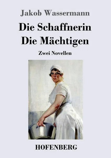 Обложка книги Die Schaffnerin / Die Machtigen, Jakob Wassermann