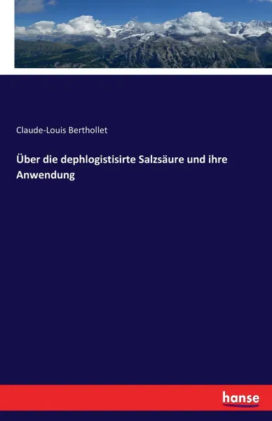 Обложка книги Uber die dephlogistisirte Salzsaure und ihre Anwendung, Claude-Louis Berthollet