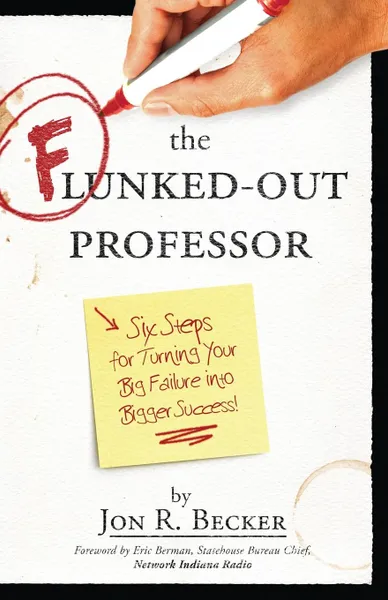 Обложка книги The Flunked-Out Professor. Six Steps to Turn Your Big Failure Into Bigger Success, Jon R Becker