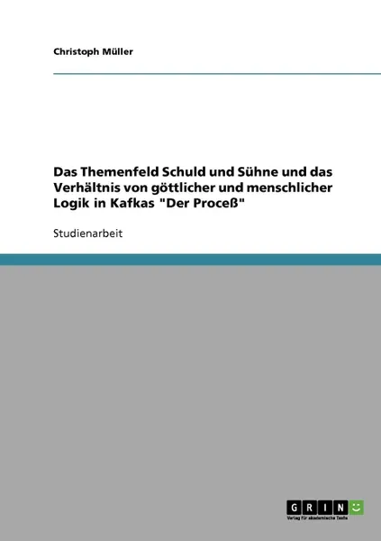 Обложка книги Das Themenfeld Schuld und Suhne und das Verhaltnis von gottlicher und menschlicher Logik in Kafkas 