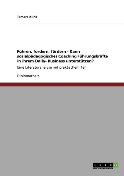 Обложка книги Fuhren, fordern, fordern - Kann sozialpadagogisches Coaching Fuhrungskrafte in ihrem Daily- Business unterstutzen., Tamara Klink