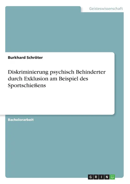 Обложка книги Diskriminierung psychisch Behinderter durch Exklusion am Beispiel des Sportschiessens, Burkhard Schröter