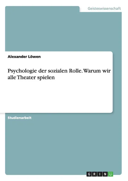 Обложка книги Psychologie der sozialen Rolle. Warum wir alle Theater spielen, Alexander Löwen