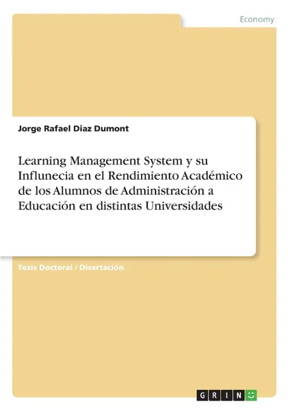 Обложка книги Learning Management System y su Influnecia en el Rendimiento Academico de los Alumnos de Administracion a Educacion en distintas Universidades, Jorge Rafael Diaz Dumont