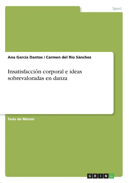 Обложка книги Insatisfaccion corporal e ideas sobrevaloradas en danza, Ana García Dantas, Carmen del Río Sánchez