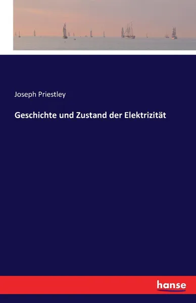 Обложка книги Geschichte und Zustand der Elektrizitat, Joseph Priestley