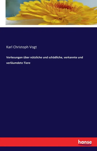 Обложка книги Vorlesungen uber nutzliche und schadliche, verkannte und verlaumdete Tiere, Karl Christoph Vogt