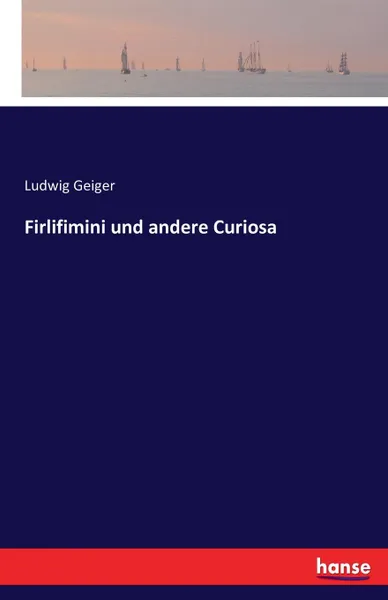 Обложка книги Firlifimini und andere Curiosa, Ludwig Geiger