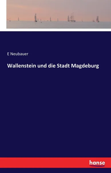 Обложка книги Wallenstein und die Stadt Magdeburg, E Neubauer