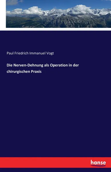 Обложка книги Die Nerven-Dehnung als Operation in der chirurgischen Praxis, Paul Friedrich Immanuel Vogt