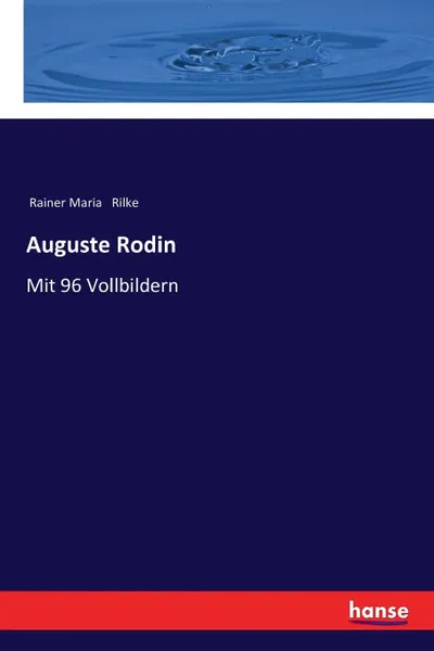 Обложка книги Auguste Rodin, Rainer Maria Rilke