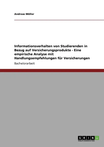 Обложка книги Informationsverhalten von Studierenden in Bezug auf Versicherungsprodukte - Eine empirische Analyse mit Handlungsempfehlungen fur Versicherungen, Andreas Möller