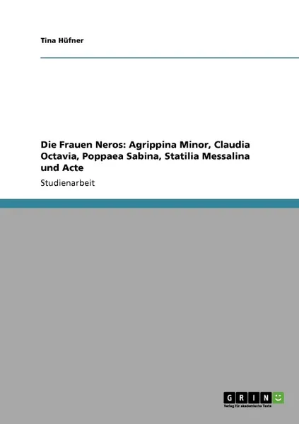 Обложка книги Die Frauen Neros. Agrippina Minor, Claudia Octavia, Poppaea Sabina, Statilia Messalina und Acte, Tina Hüfner