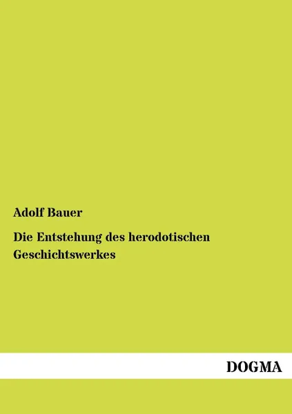 Обложка книги Die Entstehung des herodotischen Geschichtswerkes, Adolf Bauer