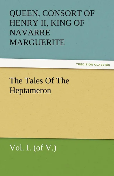 Обложка книги The Tales of the Heptameron, Vol. I. (of V.), Marguerite Queen Consort of Henry II