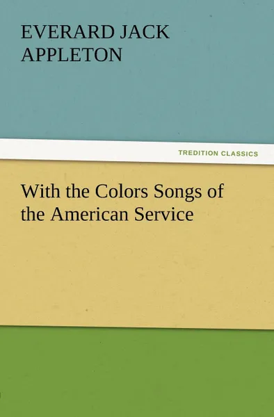 Обложка книги With the Colors Songs of the American Service, Everard Jack Appleton