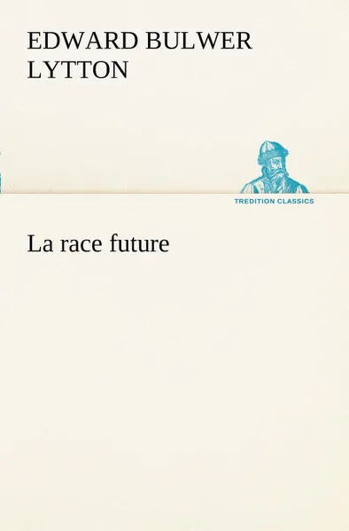 Обложка книги La race future, Baron Edward Bulwer Lytton Lytton