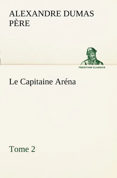 Обложка книги Le Capitaine Arena - Tome 2, Alexandre Dumas père