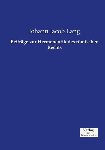 Обложка книги Beitrage zur Hermeneutik des romischen Rechts, Johann Jacob Lang