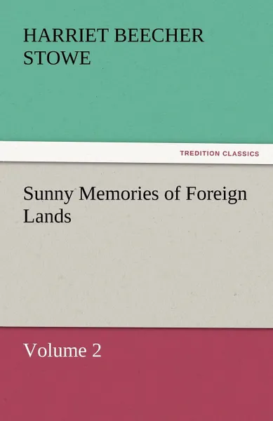 Обложка книги Sunny Memories of Foreign Lands, Volume 2, Harriet Beecher Stowe