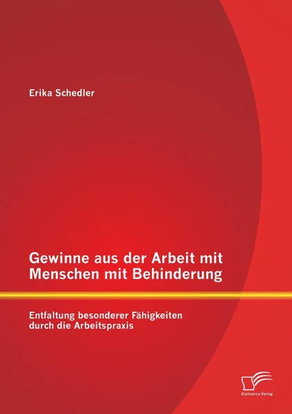 Обложка книги Gewinne Aus Der Arbeit Mit Menschen Mit Behinderung. Entfaltung Besonderer Fahigkeiten Durch Die Arbeitspraxis, Erika Schedler