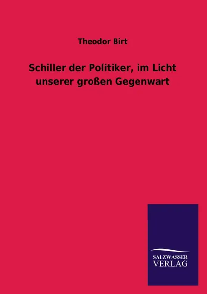 Обложка книги Schiller Der Politiker, Im Licht Unserer Grossen Gegenwart, Theodor Birt