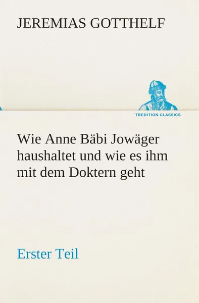 Обложка книги Wie Anne Babi Jowager haushaltet und wie es ihm mit dem Doktern geht, Jeremias Gotthelf