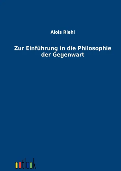 Обложка книги Zur Einfuhrung in die Philosophie der Gegenwart, Alois Riehl