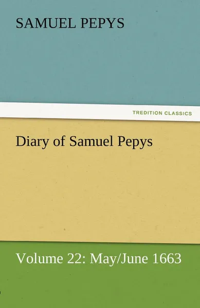 Обложка книги Diary of Samuel Pepys - Volume 22. May/June 1663, Samuel Pepys