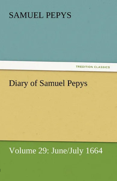 Обложка книги Diary of Samuel Pepys - Volume 29. June/July 1664, Samuel Pepys