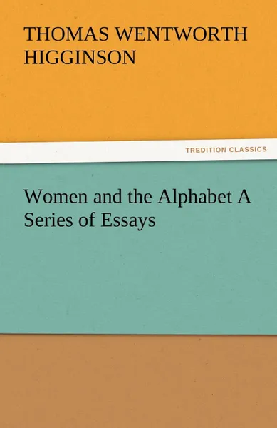 Обложка книги Women and the Alphabet a Series of Essays, Thomas Wentworth Higginson