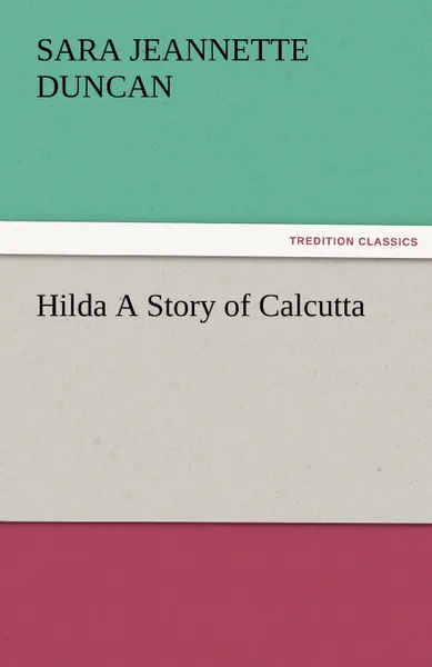 Обложка книги Hilda a Story of Calcutta, Sara Jeannette Duncan