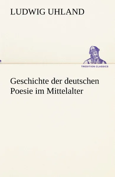 Обложка книги Geschichte Der Deutschen Poesie Im Mittelalter, Ludwig Uhland