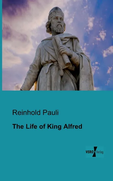 Обложка книги The Life of King Alfred, Reinhold Pauli