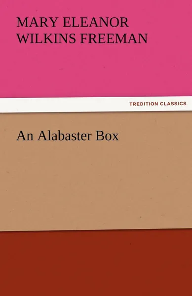 Обложка книги An Alabaster Box, Mary Eleanor Wilkins Freeman