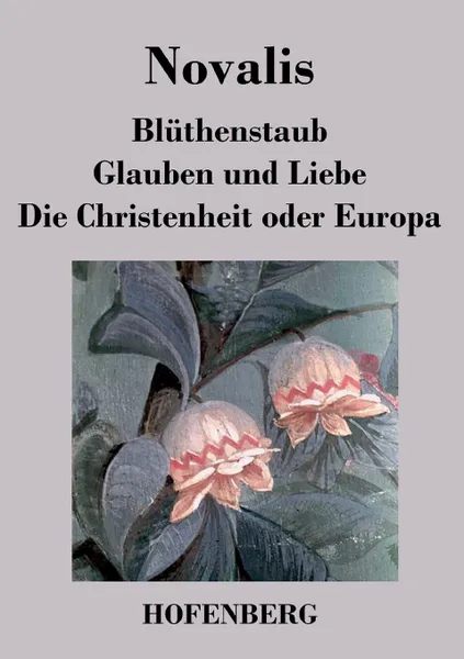 Обложка книги Bluthenstaub / Glauben und Liebe / Die Christenheit oder Europa, Novalis