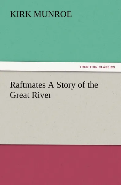 Обложка книги Raftmates A Story of the Great River, Kirk Munroe